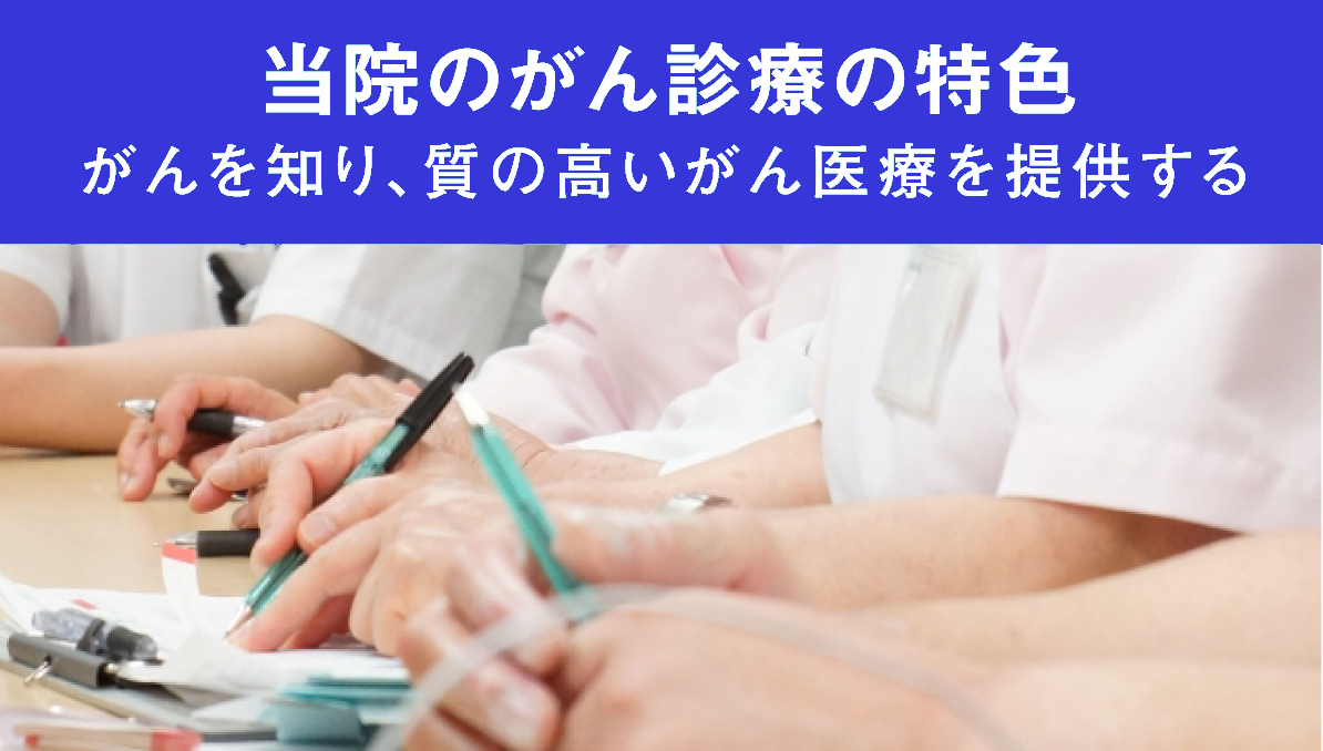 当院のがん診療の特色 がんを知り、質の高いがん医療を提供する