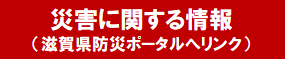 災害に関する情報（滋賀県防災ポータル）(外部サイト)