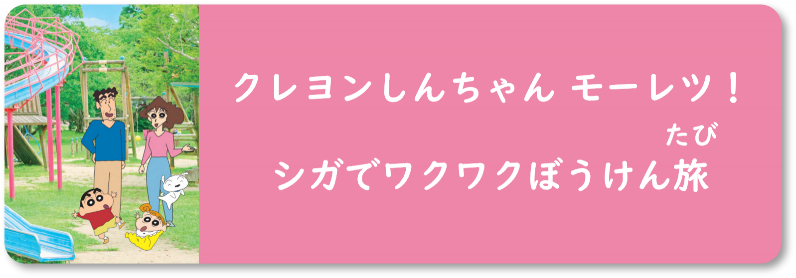 クレヨンしんちゃんモーレツ!シガでワクワクぼうけん旅