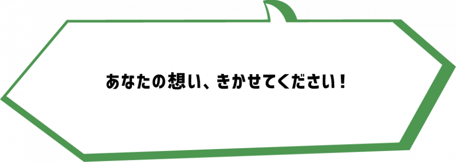 あなたの想い、きかせてください!